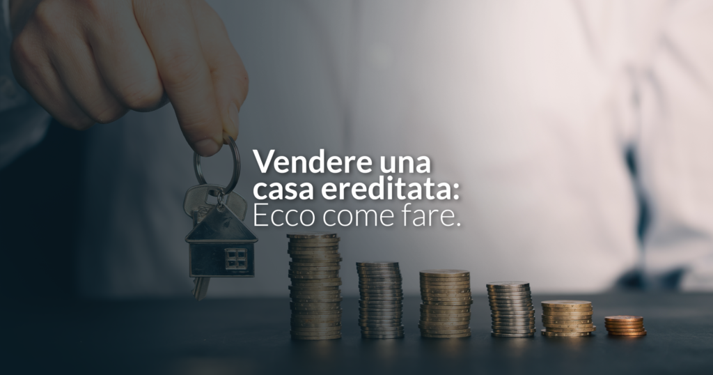 Come vendere un immobile ricevuto in eredità